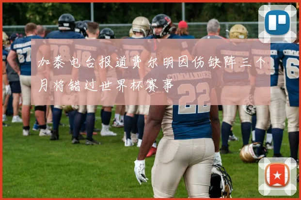 加泰电台报道费尔明因伤缺阵三个月将错过世界杯赛事
