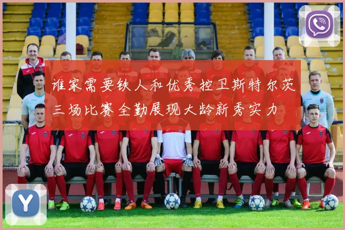 谁家需要铁人和优秀控卫斯特尔茨三场比赛全勤展现大龄新秀实力