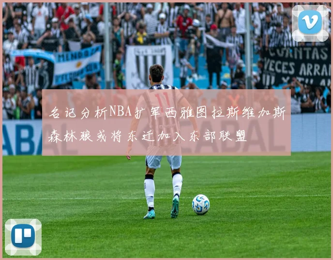 名记分析NBA扩军西雅图拉斯维加斯森林狼或将东迁加入东部联盟