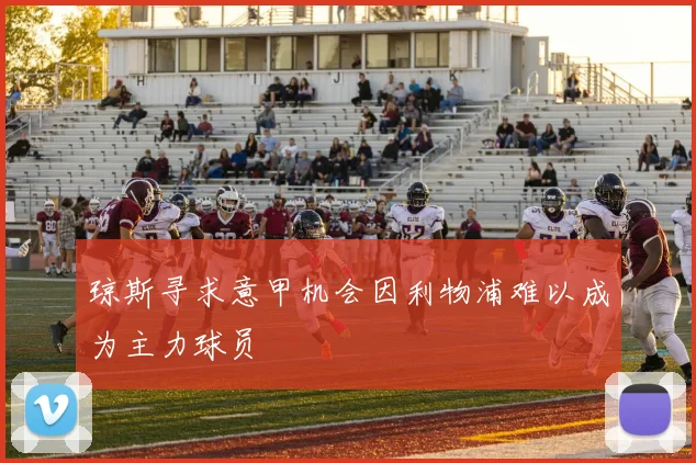 琼斯寻求意甲机会因利物浦难以成为主力球员